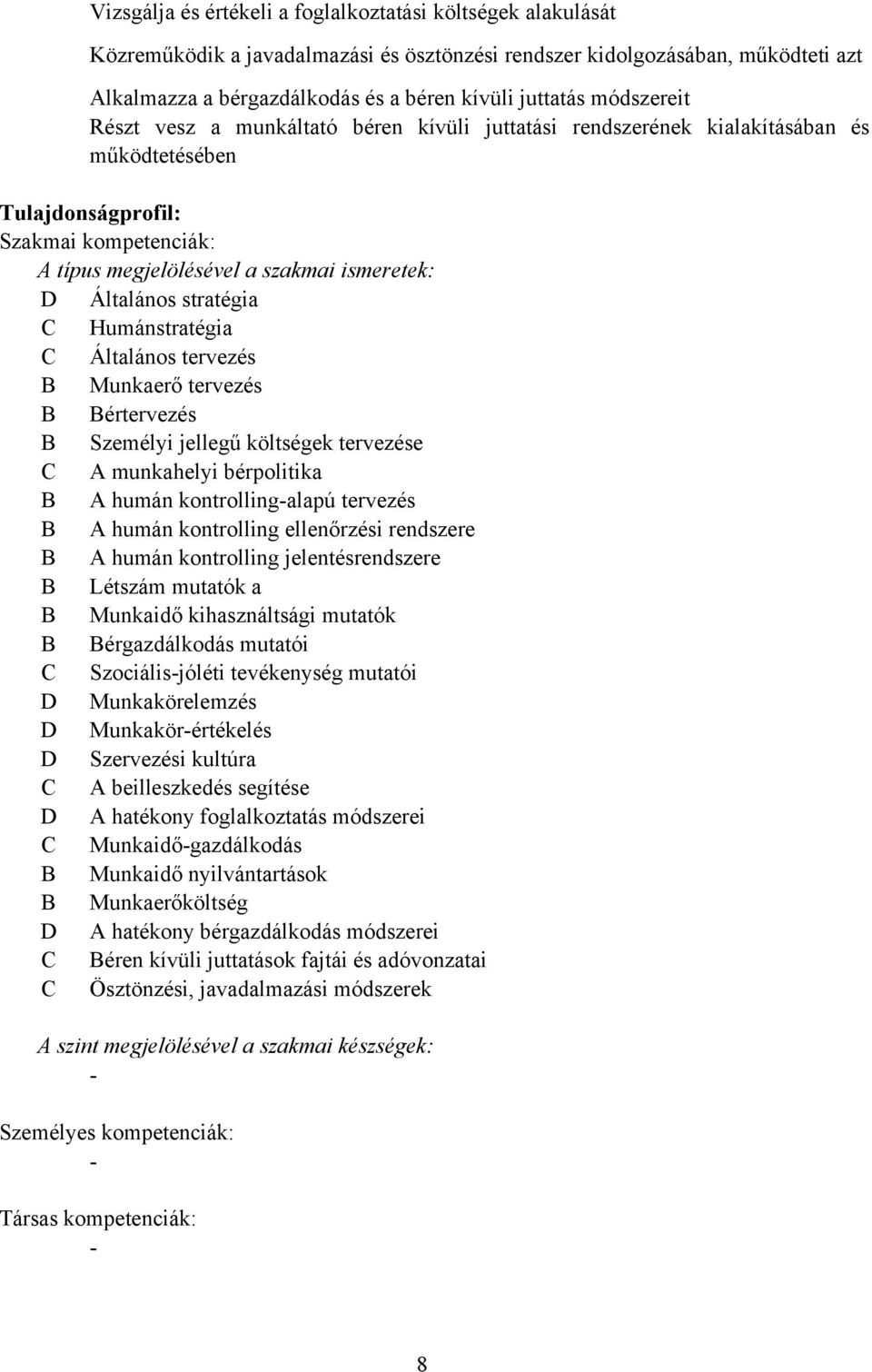 Általános stratégia Humánstratégia Általános tervezés Munkaerő tervezés értervezés Személyi jellegű költségek tervezése A munkahelyi bérpolitika A humán kontrollingalapú tervezés A humán kontrolling