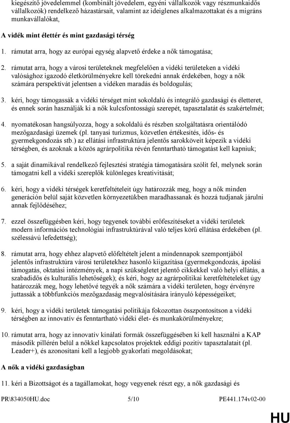 rámutat arra, hogy a városi területeknek megfelelően a vidéki területeken a vidéki valósághoz igazodó életkörülményekre kell törekedni annak érdekében, hogy a nők számára perspektívát jelentsen a