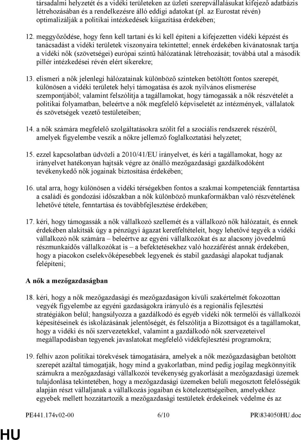 meggyőződése, hogy fenn kell tartani és ki kell építeni a kifejezetten vidéki képzést és tanácsadást a vidéki területek viszonyaira tekintettel; ennek érdekében kívánatosnak tartja a vidéki nők