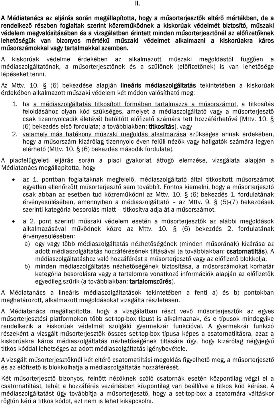 szemben. A kiskrúak védelme érdekében az alkalmaztt műszaki megldástól függően a médiaszlgáltatónak, a műsrterjesztőnek és a szülőnek (előfizetőnek) is van lehetősége lépéseket tenni. Az Mttv. 10.