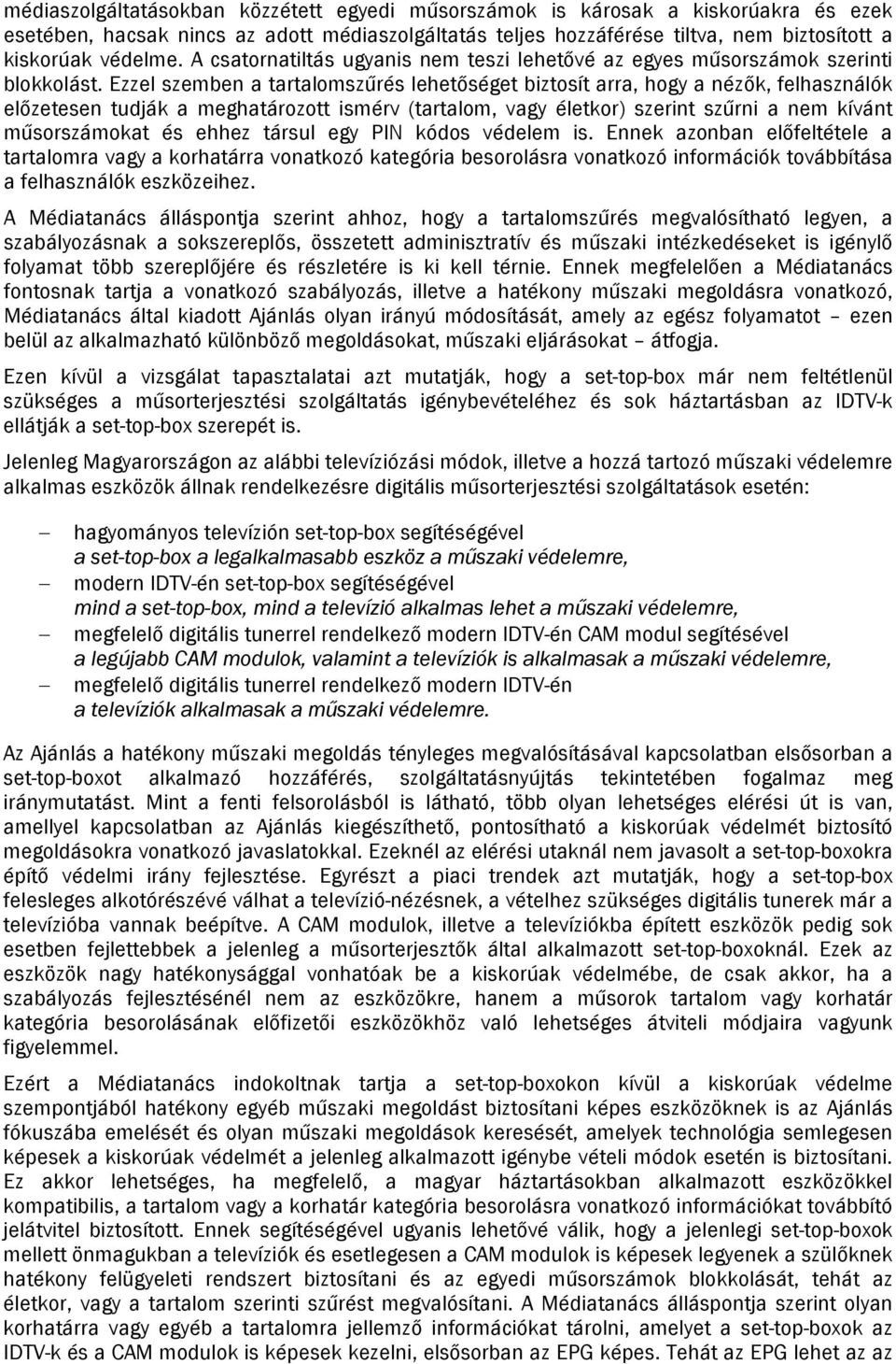 Ezzel szemben a tartalmszűrés lehetőséget biztsít arra, hgy a nézők, felhasználók előzetesen tudják a meghatárztt ismérv (tartalm, vagy életkr) szerint szűrni a nem kívánt műsrszámkat és ehhez társul