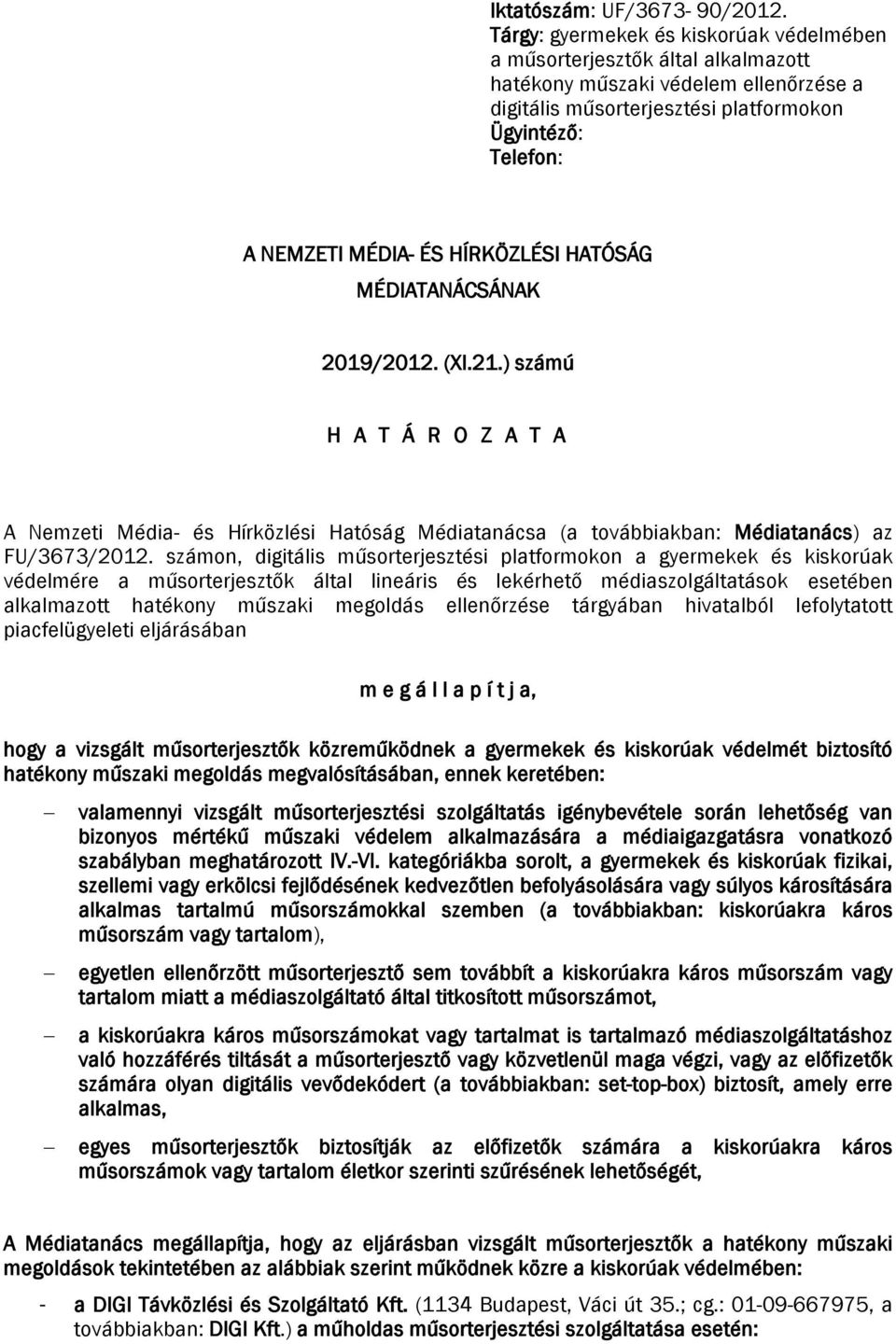 HATÓSÁG MÉDIATANÁCSÁNAK 2019/2012. (XI.21.) számú H A T Á R O Z A T A A Nemzeti Média- és Hírközlési Hatóság Médiatanácsa (a tvábbiakban: Médiatanács) az FU/3673/2012.