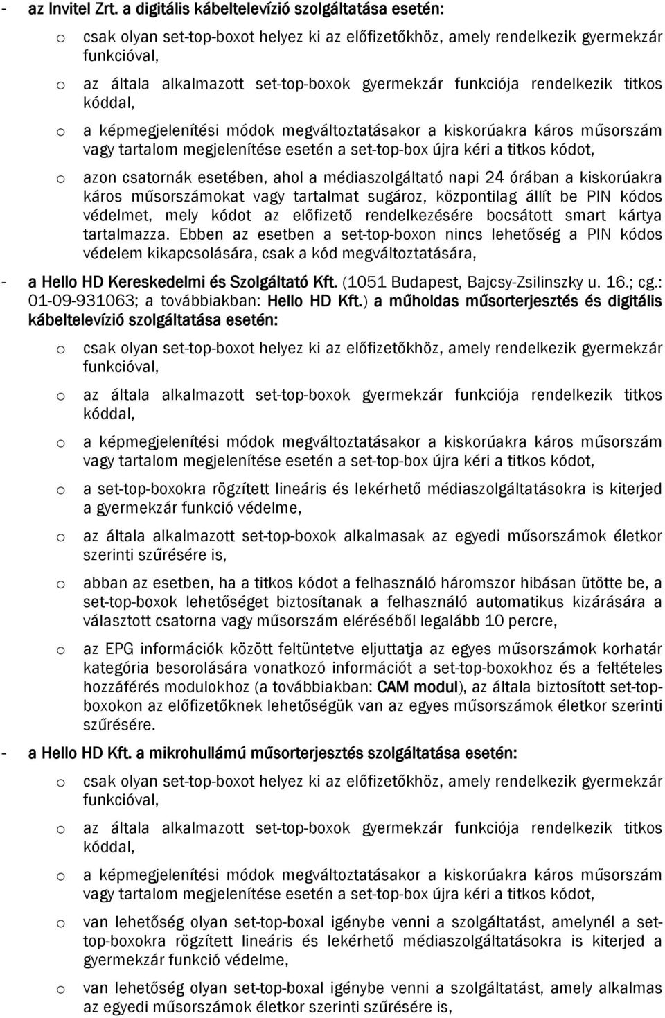 képmegjelenítési módk megváltztatásakr a kiskrúakra kárs műsrszám vagy tartalm megjelenítése esetén a set-tp-bx újra kéri a titks kódt, azn csatrnák esetében, ahl a médiaszlgáltató napi 24 órában a