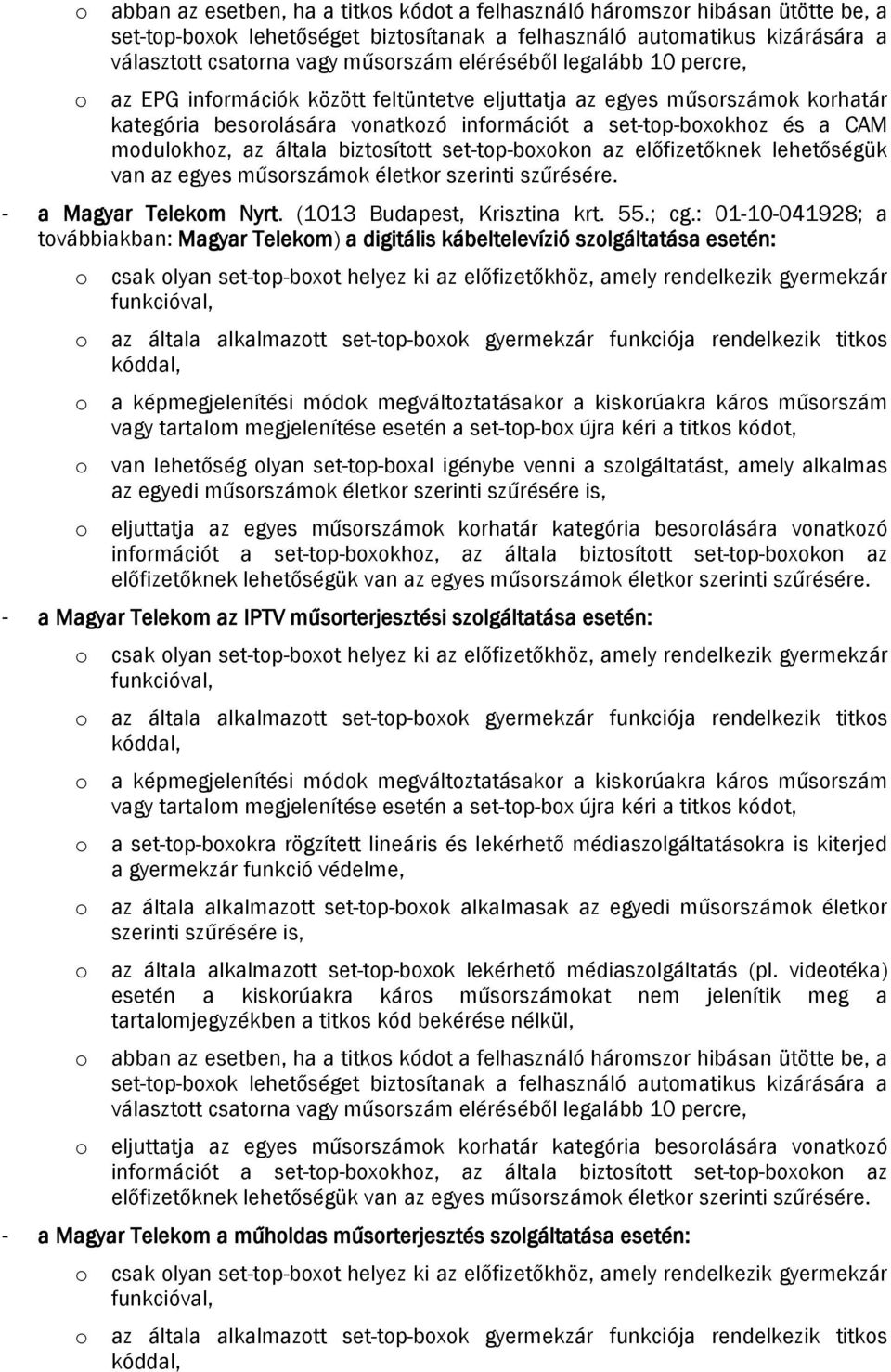 az előfizetőknek lehetőségük van az egyes műsrszámk életkr szerinti szűrésére. - a Magyar Telekm Nyrt. (1013 Budapest, Krisztina krt. 55.; cg.