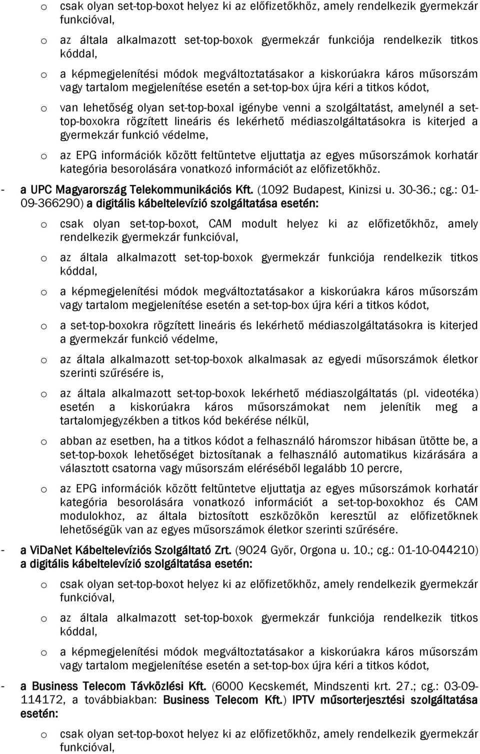 és lekérhető médiaszlgáltatáskra is kiterjed a gyermekzár funkció védelme, az EPG infrmációk között feltüntetve eljuttatja az egyes műsrszámk krhatár kategória besrlására vnatkzó infrmációt az