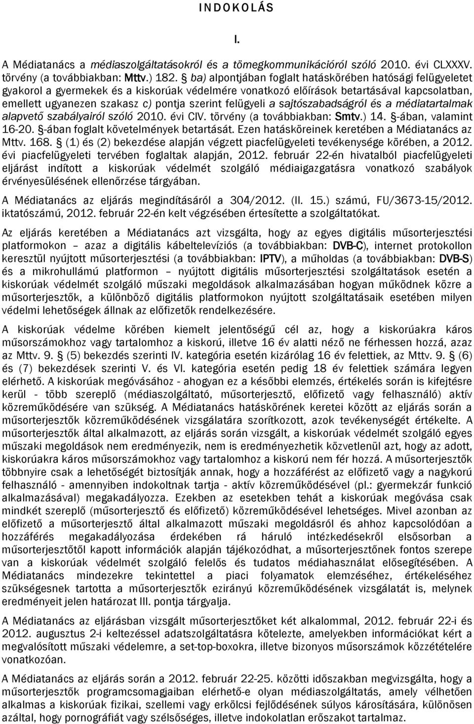 sajtószabadságról és a médiatartalmak alapvető szabályairól szóló 2010. évi CIV. törvény (a tvábbiakban: Smtv.) 14. -ában, valamint 16-20. -ában fglalt követelmények betartását.