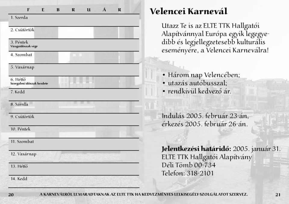Három nap Velencében; utazás autóbusszal; rendkívül kedvező ár. 8. Szerda 9. Csütörtök 10. Péntek 11. Szombat 12. Vasárnap 13. Hétfő 14. Kedd Indulás 2005.