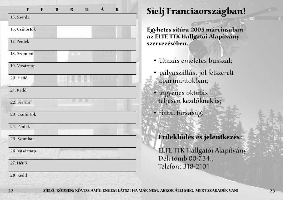 Utazás emeletes busszal; pályaszállás, jól felszerelt aparmantokban; ingyenes oktatás teljesen kezdőknek is; fiatal társaság.