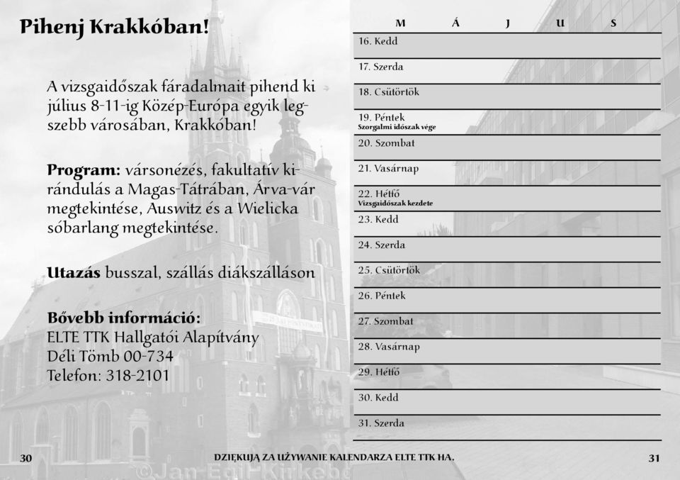 Utazás busszal, szállás diákszálláson Bővebb információ: ELTE TTK Hallgatói Alapítvány Déli Tömb 00-734 Telefon: 318-2101 16. Kedd 17. Szerda 18.