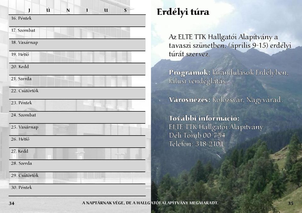 Programok: kirándulások Erdélyben, falusi vendéglátás. Városnézés: Kolozsvár, Nagyvárad.