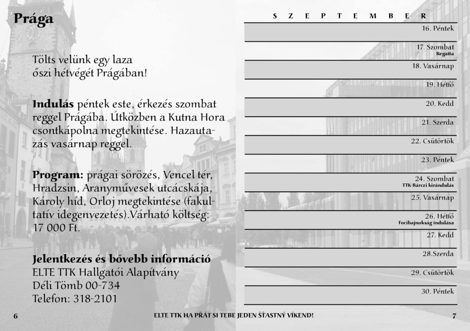 Jelentkezés és bővebb információ ELTE TTK Hallgatói Alapítvány Déli Tömb 00-734 Telefon: 318-2101 S Z E P T E M B E R 16. Péntek 17. Szombat Regatta 18. Vasárnap 19. Hétfő 20.