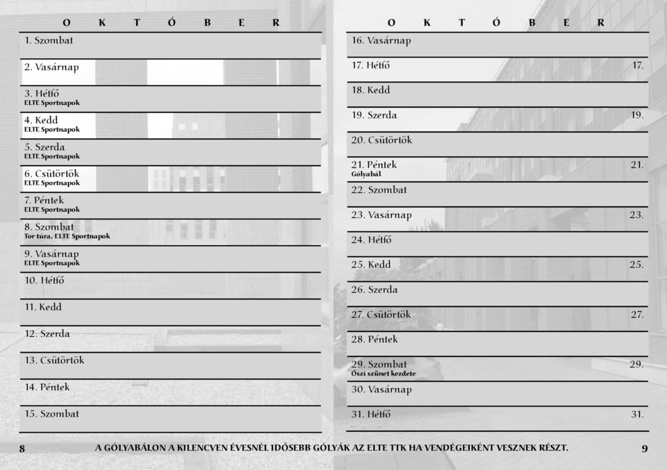 Szerda 20. Csütörtök 21. Péntek Gólyabál 22. Szombat 23. Vasárnap 24. Hétfő 25. Kedd 26. Szerda 27. Csütörtök 28. Péntek 29. Szombat Őszi szünet kezdete 30. Vasárnap 31.
