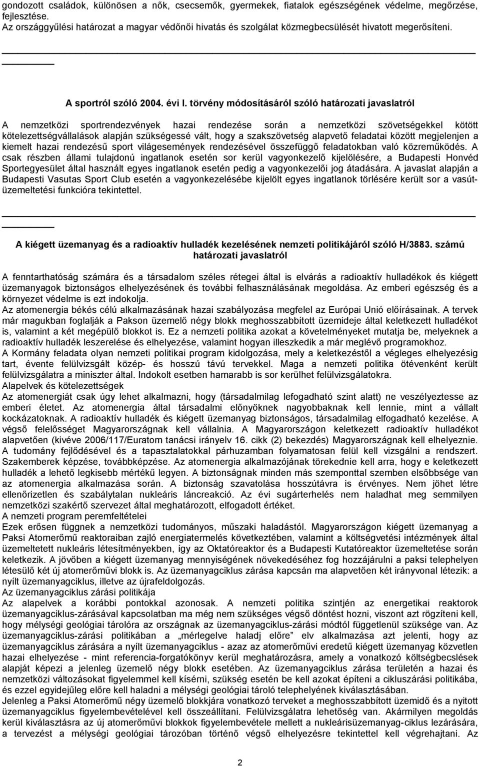 törvény módosításáról szóló határozati javaslatról A nemzetközi sportrendezvények hazai rendezése során a nemzetközi szövetségekkel kötött kötelezettségvállalások alapján szükségessé vált, hogy a