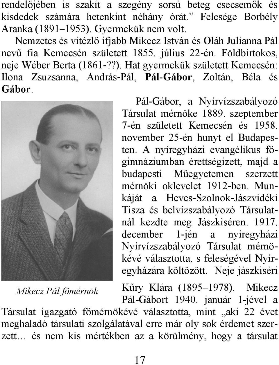 Hat gyermekük született Kemecsén: Ilona Zsuzsanna, András-Pál, Pál-Gábor, Zoltán, Béla és Gábor. Pál-Gábor, a Nyírvízszabályozó Társulat mérnöke 1889. szeptember 7-én született Kemecsén és 1958.