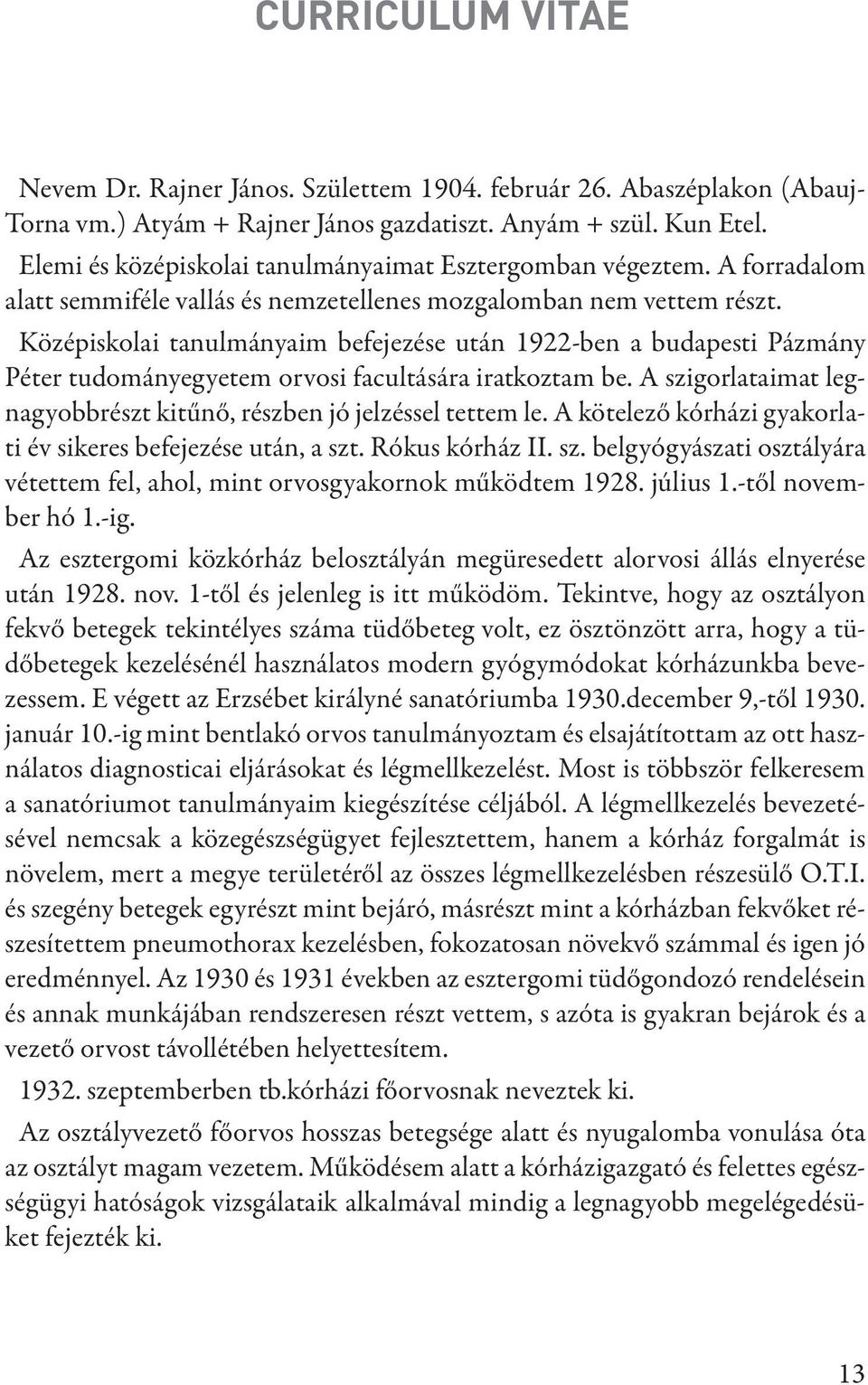 Középiskolai tanulmányaim befejezése után 1922-ben a budapesti Pázmány Péter tudományegyetem orvosi facultására iratkoztam be. A szigorlataimat legnagyobbrészt kitűnő, részben jó jelzéssel tettem le.