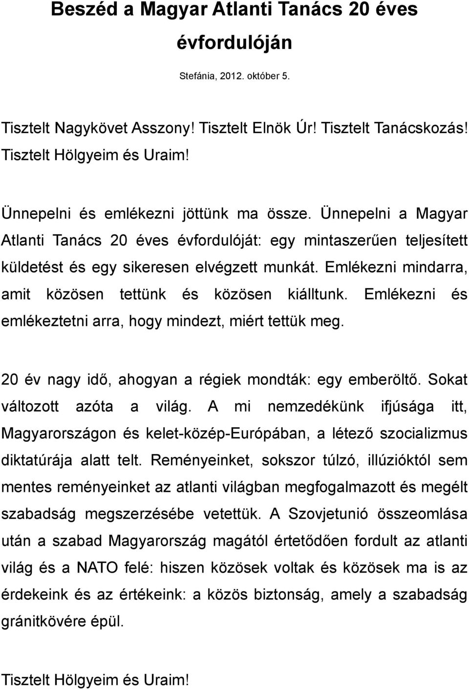 Emlékezni és emlékeztetni arra, hogy mindezt, miért tettük meg. 20 év nagy idő, ahogyan a régiek mondták: egy emberöltő. Sokat változott azóta a világ.