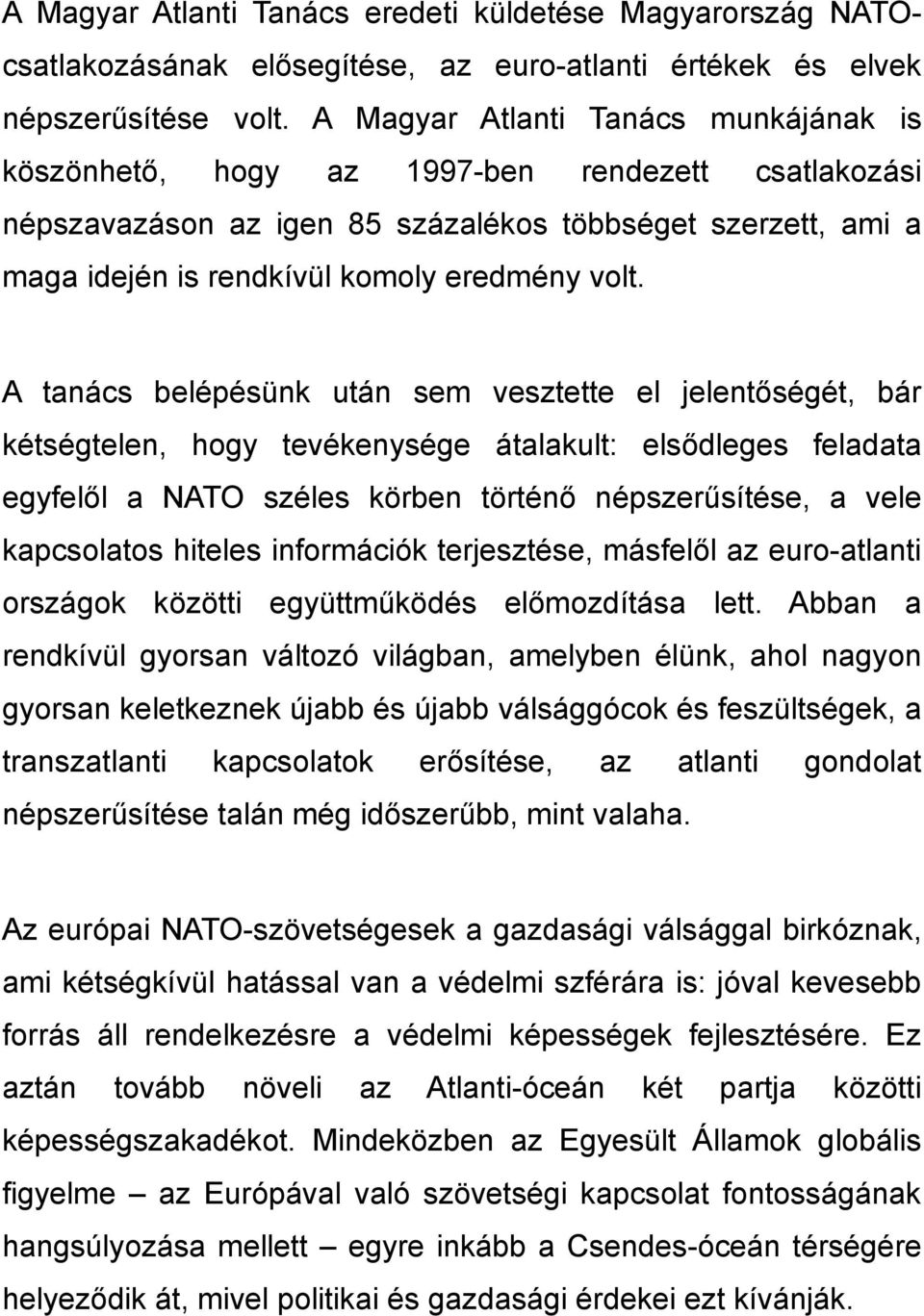 A tanács belépésünk után sem vesztette el jelentőségét, bár kétségtelen, hogy tevékenysége átalakult: elsődleges feladata egyfelől a NATO széles körben történő népszerűsítése, a vele kapcsolatos