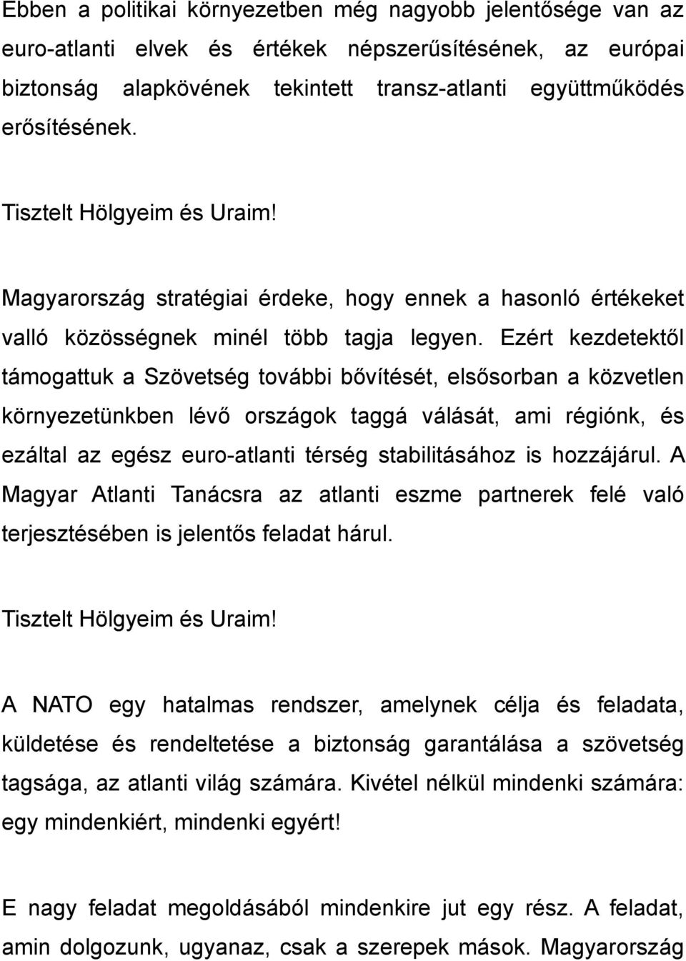 Ezért kezdetektől támogattuk a Szövetség további bővítését, elsősorban a közvetlen környezetünkben lévő országok taggá válását, ami régiónk, és ezáltal az egész euro-atlanti térség stabilitásához is