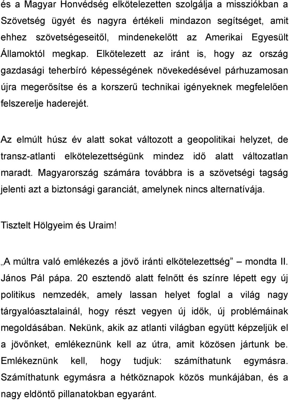 Az elmúlt húsz év alatt sokat változott a geopolitikai helyzet, de transz-atlanti elkötelezettségünk mindez idő alatt változatlan maradt.