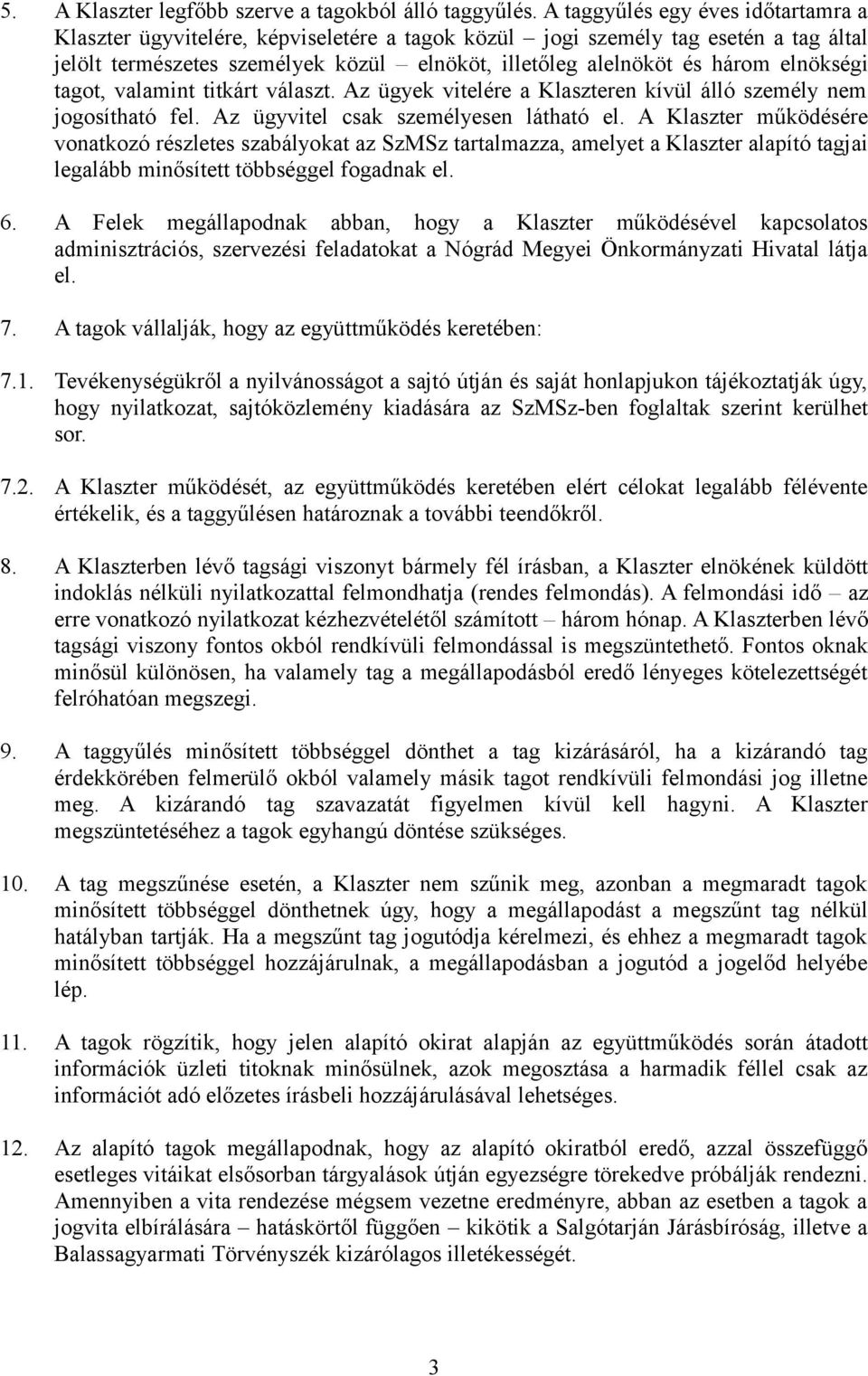 elnökségi tagot, valamint titkárt választ. Az ügyek vitelére a Klaszteren kívül álló személy nem jogosítható fel. Az ügyvitel csak személyesen látható el.