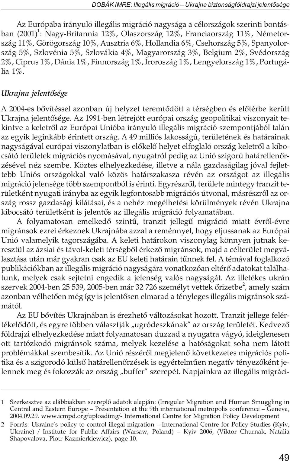 Dánia 1%, Finnország 1%, Íroroszág 1%, Lengyelország 1%, Portugália 1%. Ukrajna jelentõsége A 2004-es bõvítéssel azonban új helyzet teremtõdött a térségben és elõtérbe került Ukrajna jelentõsége.