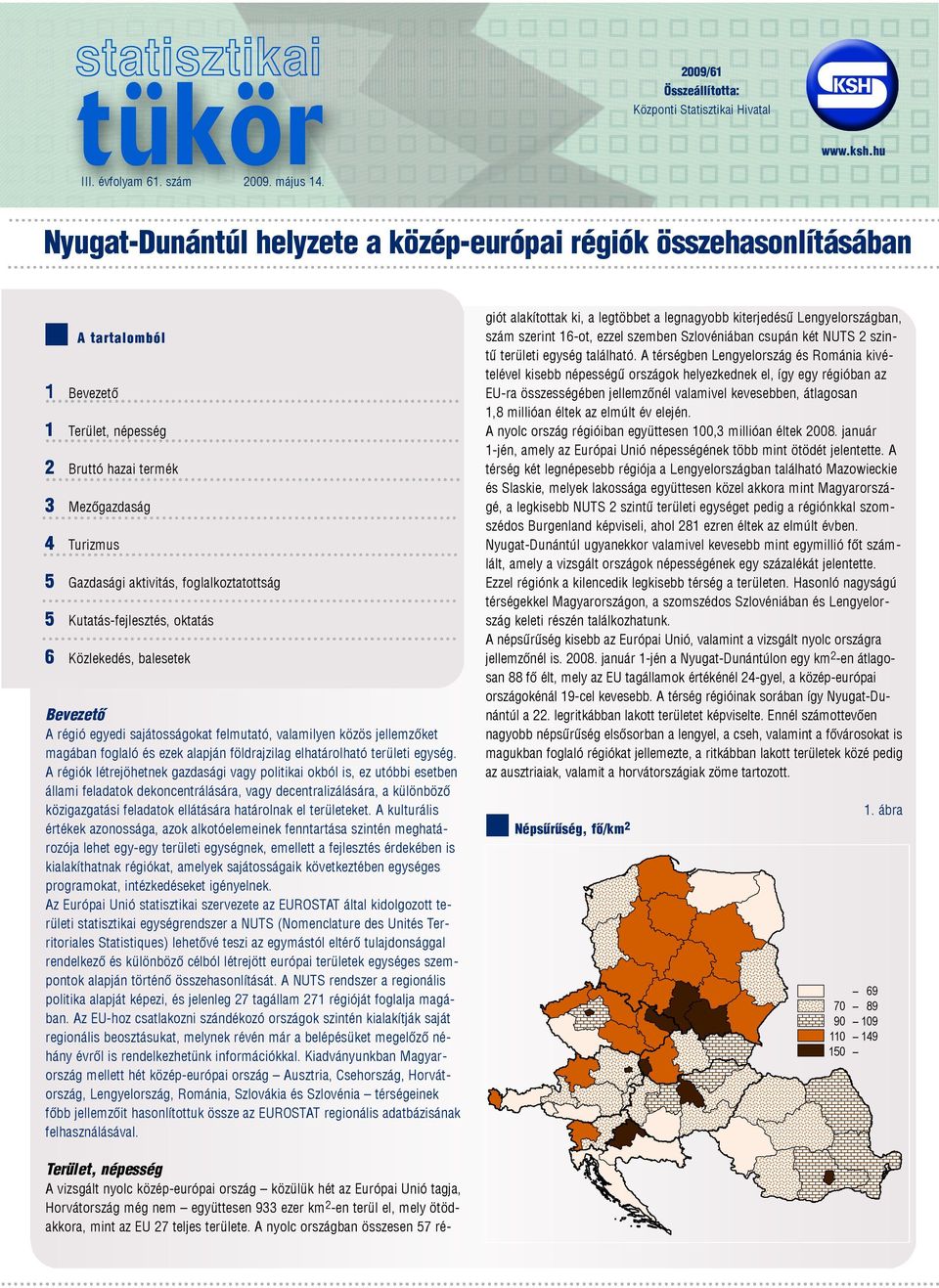 foglalkoztatottság 5 Kutatás-fejlesztés, oktatás 6 Közlekedés, balesetek Bevezetõ A régió egyedi sajátosságokat felmutató, valamilyen közös jellemzõket magában foglaló és ezek alapján földrajzilag