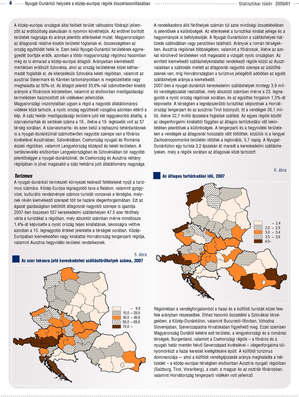 Magyarországon az átlagosnál relatíve kisebb területet foglalnak el, összességében az ország egyötödét fedik le.