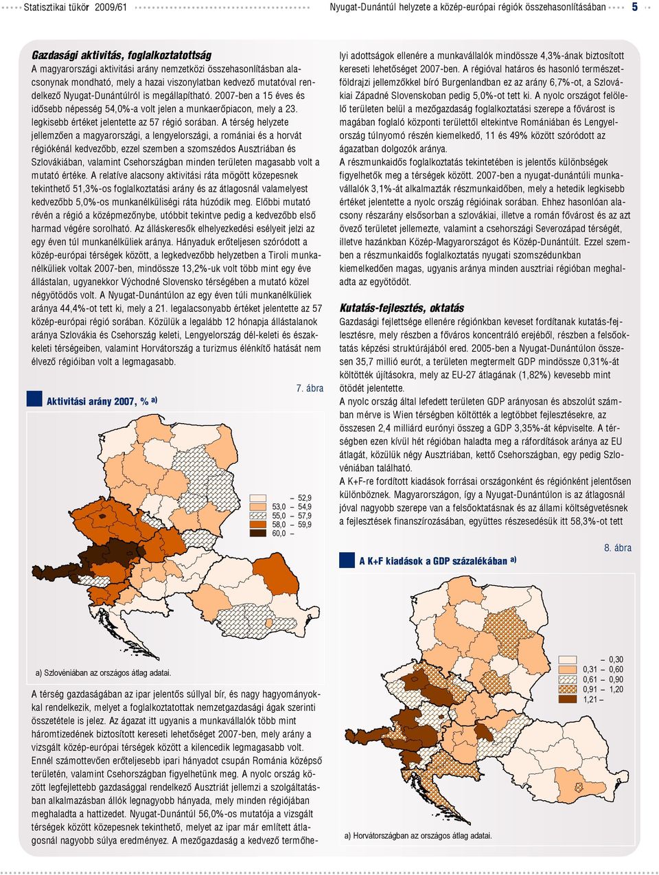 2007-ben a 15 éves és idõsebb népesség 54,0%-a volt jelen a munkaerõpiacon, mely a 23. legkisebb értéket jelentette az 57 régió sorában.