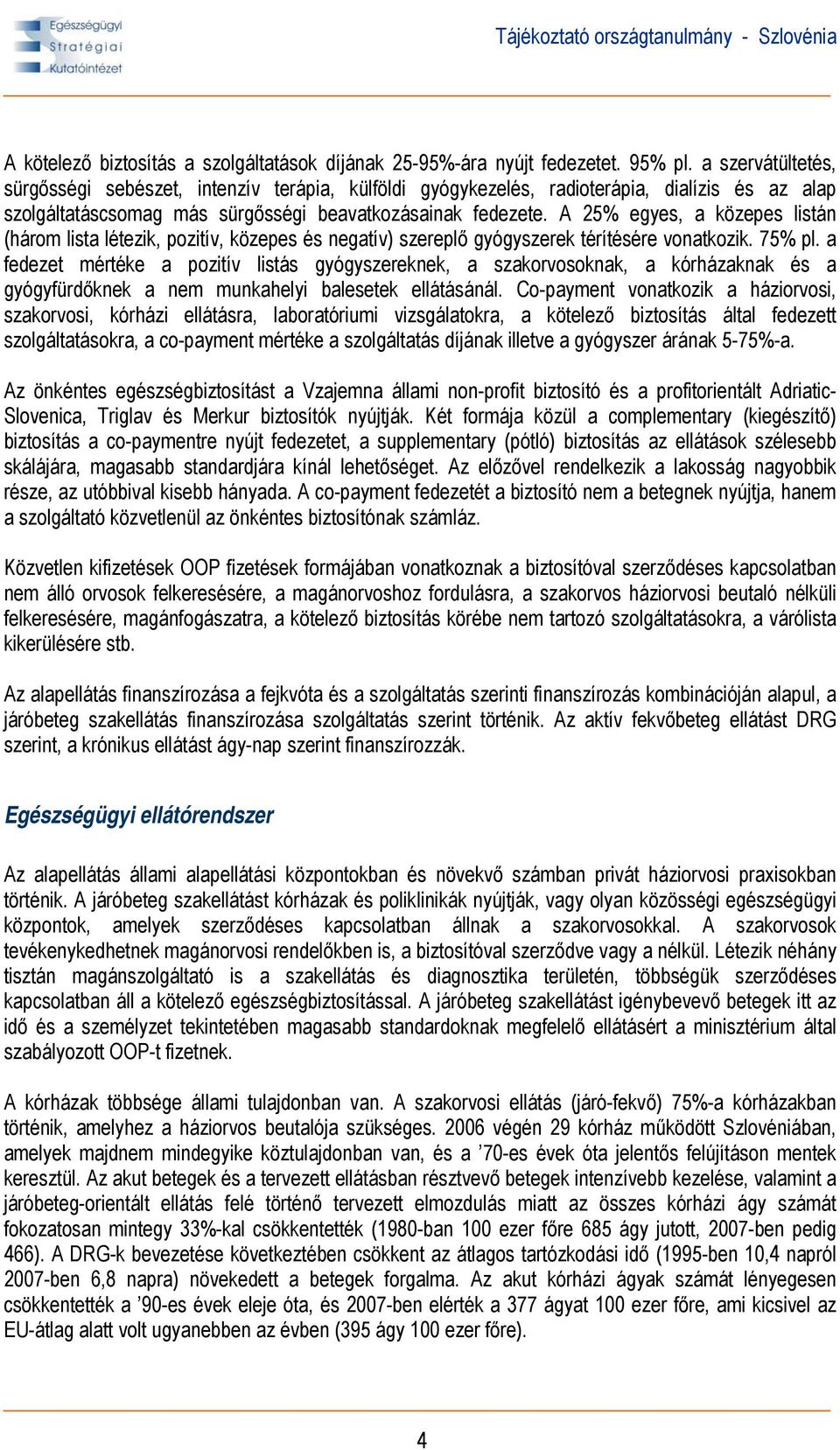 A 25% egyes, a közepes listán (három lista létezik, pozitív, közepes és negatív) szereplő gyógyszerek térítésére vonatkozik. 75% pl.