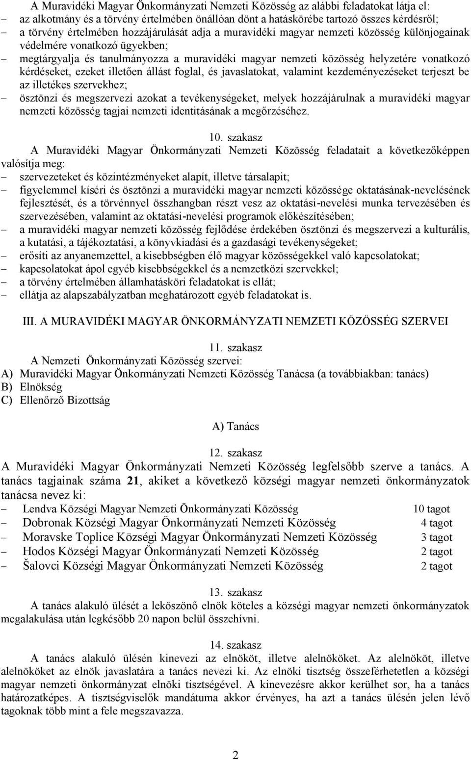 kérdéseket, ezeket illetően állást foglal, és javaslatokat, valamint kezdeményezéseket terjeszt be az illetékes szervekhez; ösztönzi és megszervezi azokat a tevékenységeket, melyek hozzájárulnak a