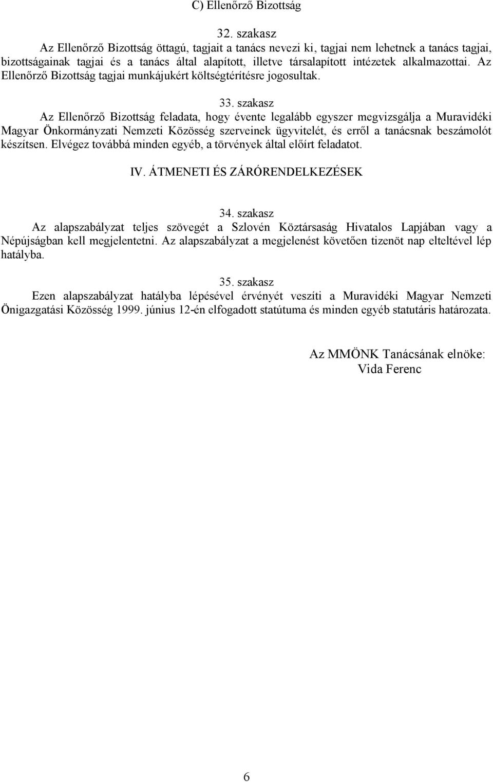 alkalmazottai. Az Ellenőrző Bizottság tagjai munkájukért költségtérítésre jogosultak. 33.