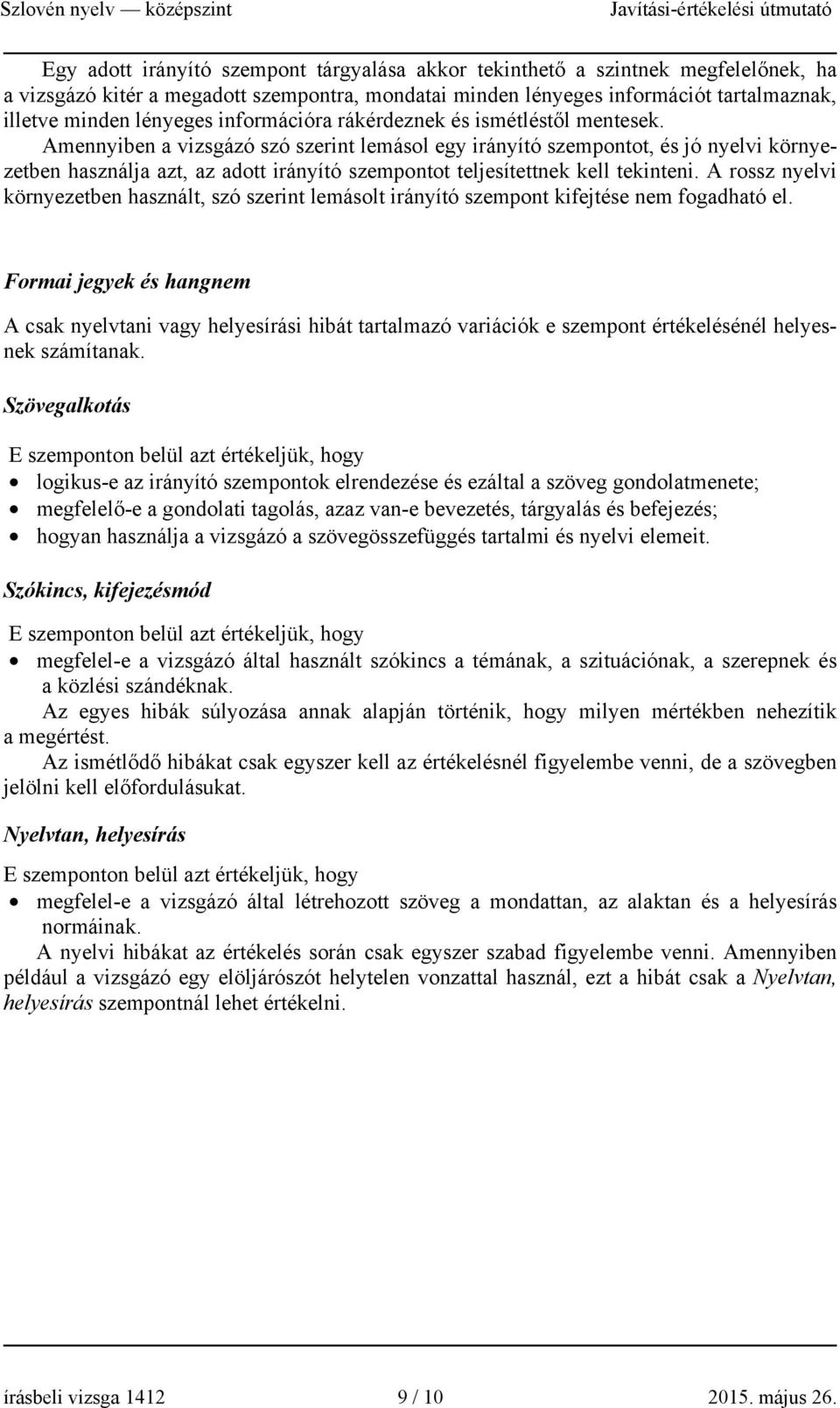 Amennyiben a vizsgázó szó szerint lemásol egy irányító szempontot, és jó nyelvi környezetben használja azt, az adott irányító szempontot teljesítettnek kell tekinteni.