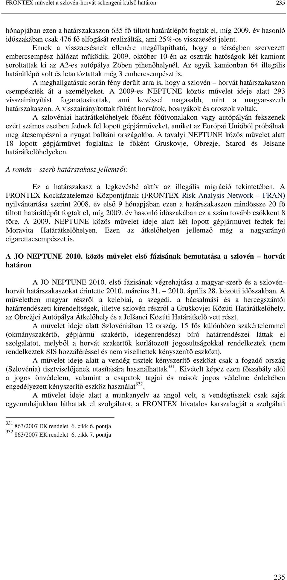 október 10-én az osztrák hatóságok két kamiont soroltattak ki az A2-es autópálya Zöben pihenőhelynél. Az egyik kamionban 64 illegális határátlépő volt és letartóztattak még 3 embercsempészt is.