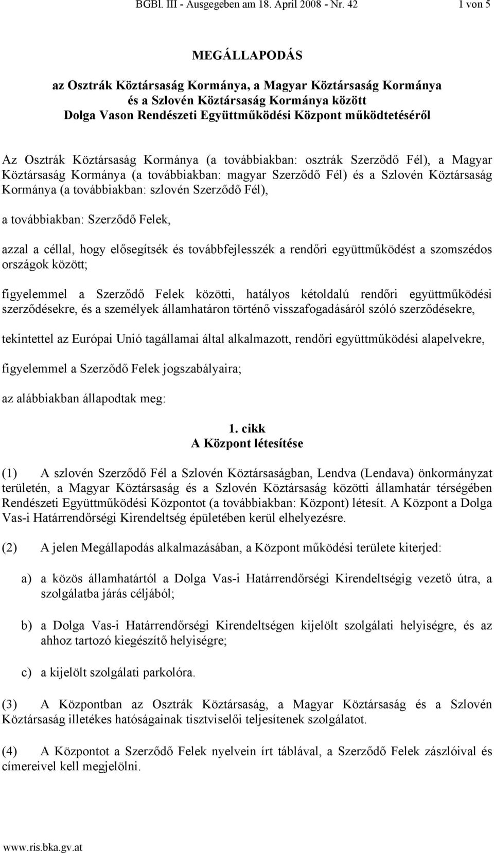 Köztársaság Kormánya (a továbbiakban: osztrák Szerződő Fél), a Magyar Köztársaság Kormánya (a továbbiakban: magyar Szerződő Fél) és a Szlovén Köztársaság Kormánya (a továbbiakban: szlovén Szerződő