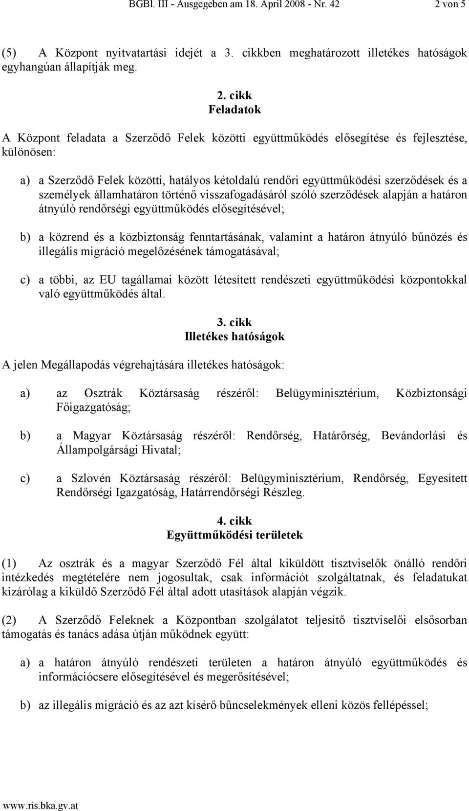 von 5 (5) A Központ nyitvatartási idejét a 3. cikkben meghatározott illetékes hatóságok egyhangúan állapítják meg. 2.