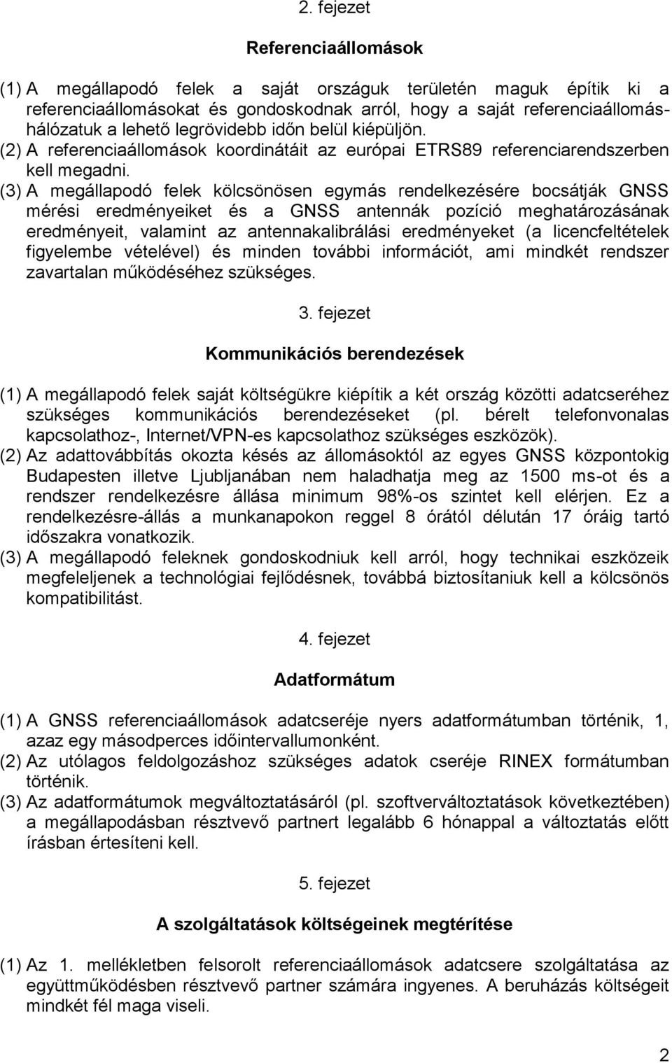 (3) A megállapodó felek kölcsönösen egymás rendelkezésére bocsátják GNSS mérési eredményeiket és a GNSS antennák pozíció meghatározásának eredményeit, valamint az antennakalibrálási eredményeket (a