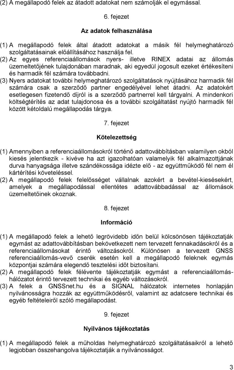 (2) Az egyes referenciaállomások nyers- illetve RINEX adatai az állomás tetőjének tulajdonában maradnak, aki egyedül jogosult ezeket értékesíteni és harmadik fél számára továbbadni.