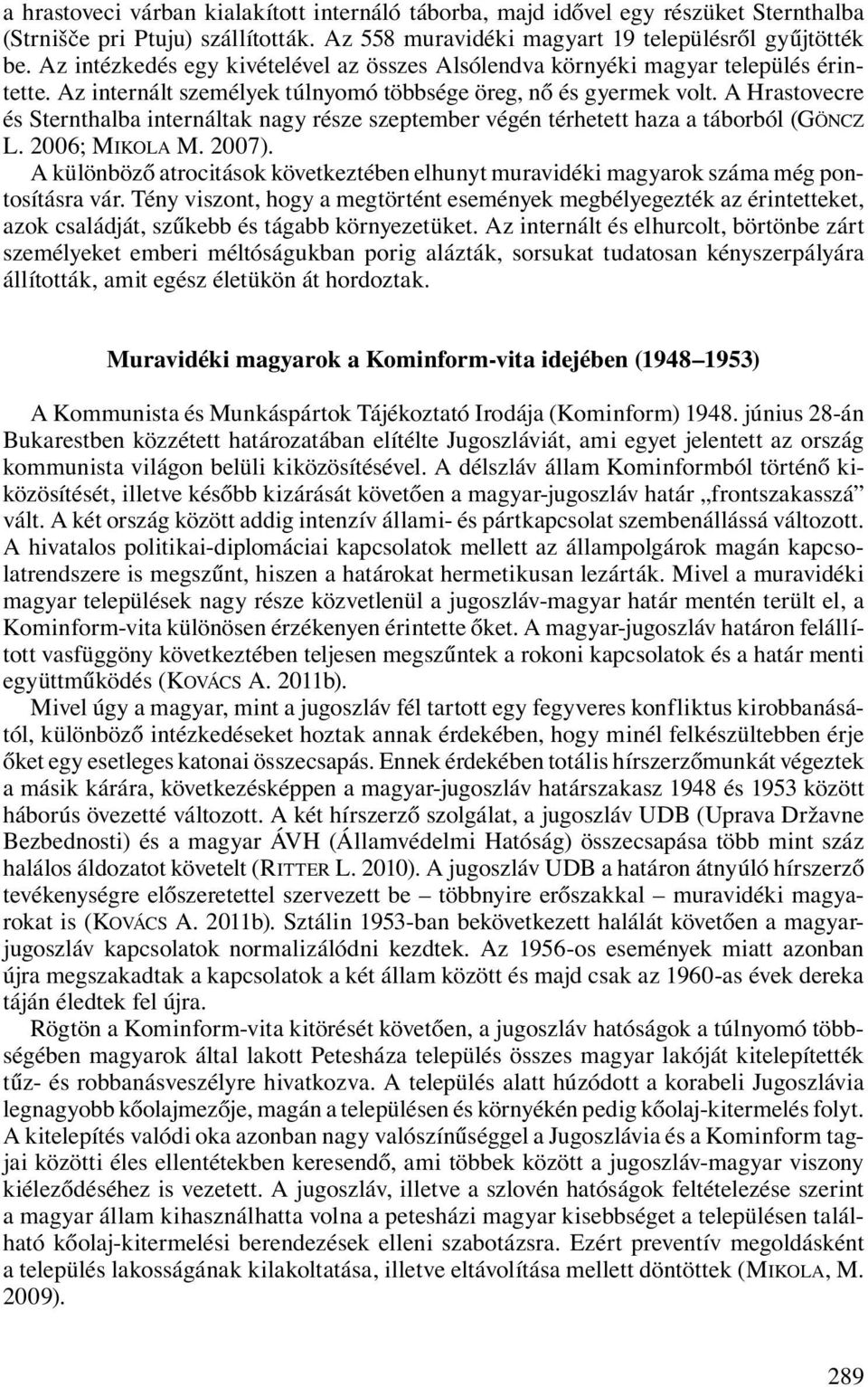 A Hrastovecre és Sternthalba internáltak nagy része szeptember végén térhetett haza a táborból (GÖNCZ L. 2006; MIKOLA M. 2007).