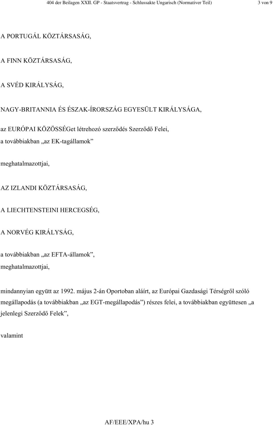 EGYESÜLT KIRÁLYSÁGA, az EURÓPAI KÖZÖSSÉGet létrehozó szerz dés Szerz d Felei, a továbbiakban az EK-tagállamok meghatalmazottjai, AZ IZLANDI KÖZTÁRSASÁG, A