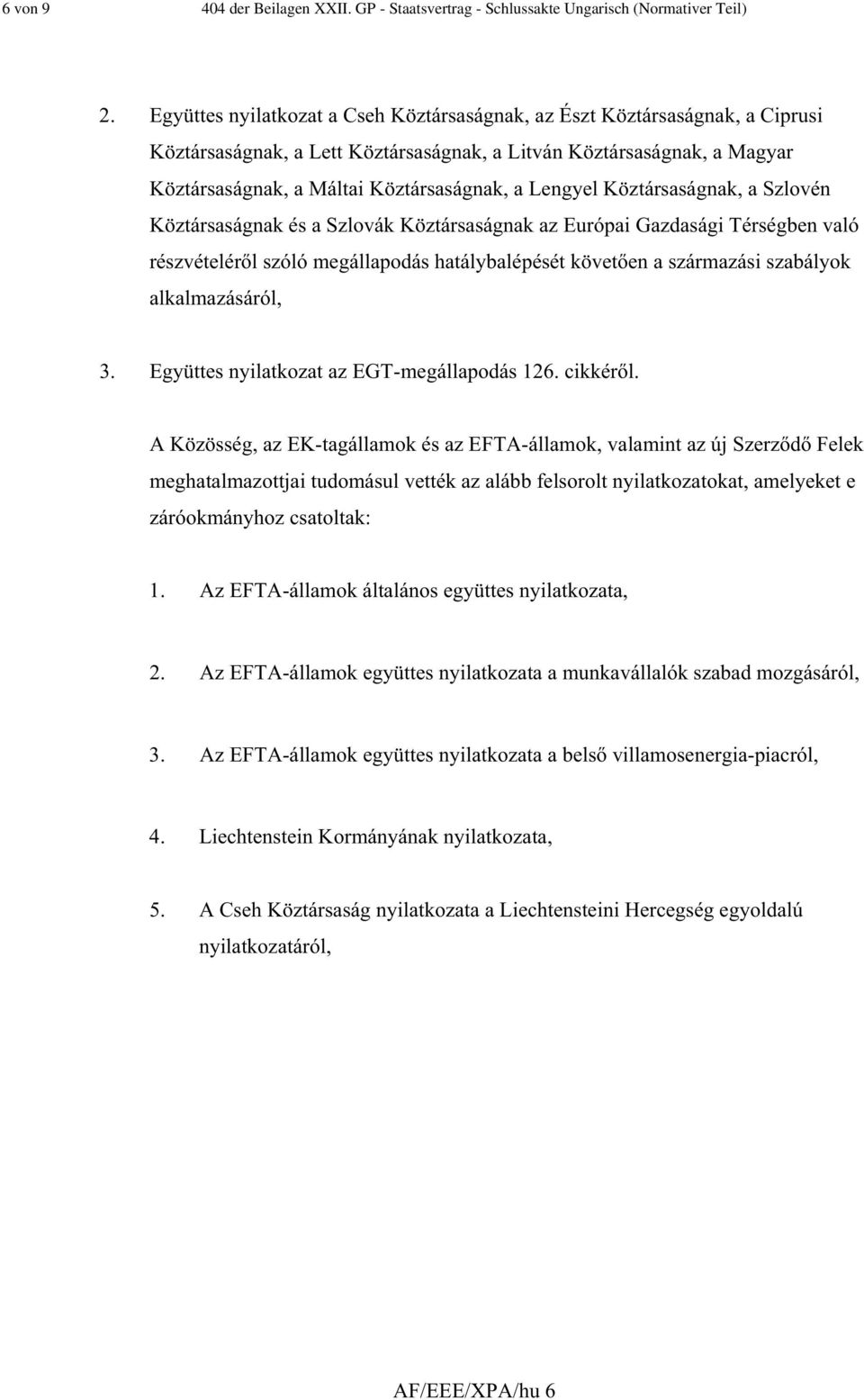 Lengyel Köztársaságnak, a Szlovén Köztársaságnak és a Szlovák Köztársaságnak az Európai Gazdasági Térségben való részvételér l szóló megállapodás hatálybalépését követ en a származási szabályok