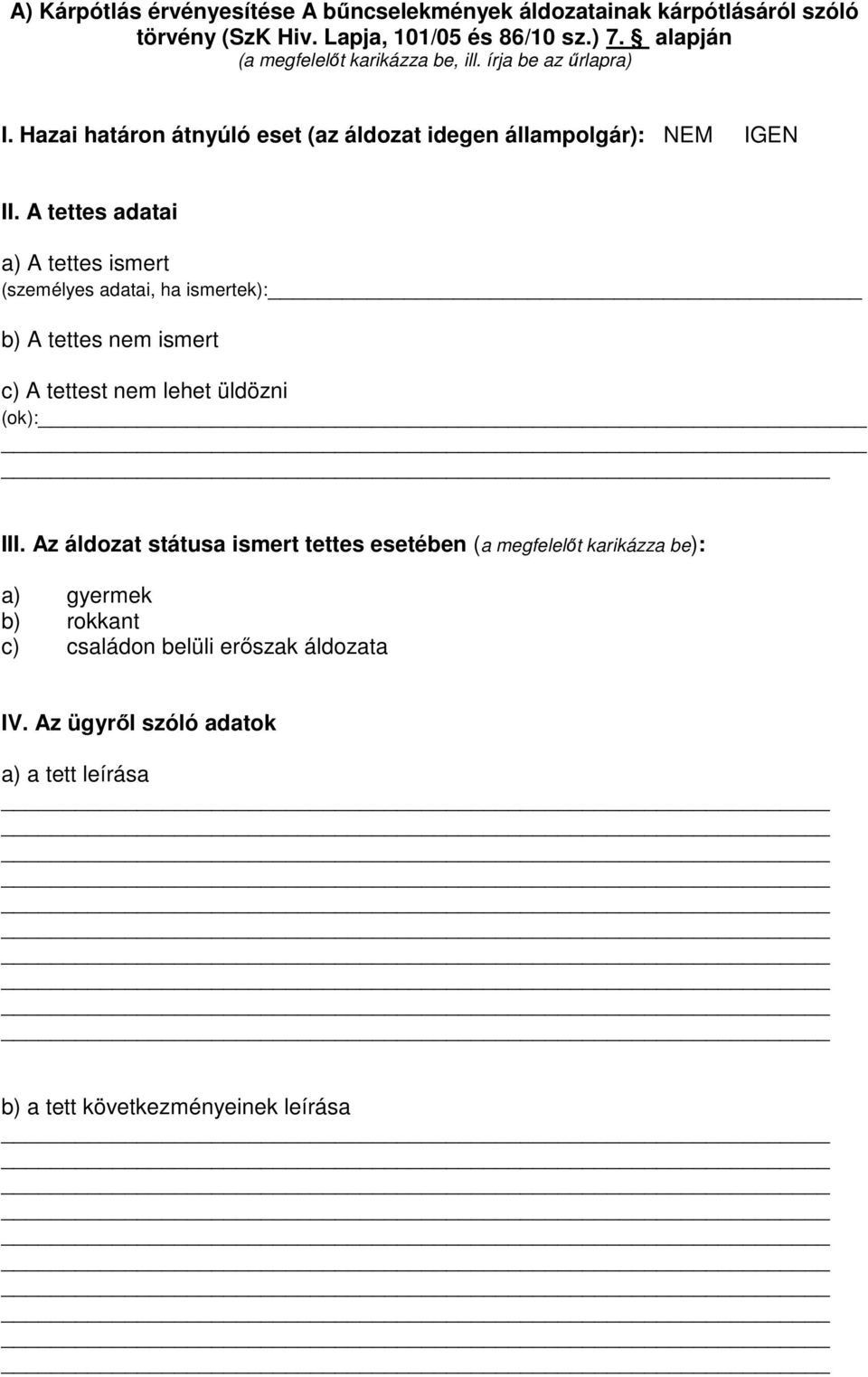 A tettes adatai a) A tettes ismert (személyes adatai, ha ismertek): b) A tettes nem ismert c) A tettest nem lehet üldözni (ok): III.