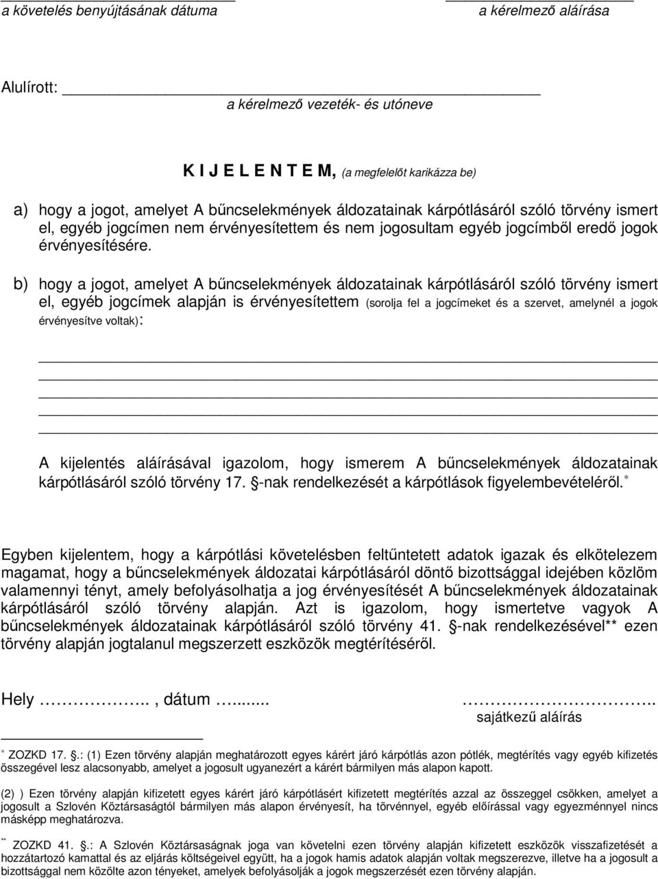 b) hogy a jogot, amelyet A bőncselekmények áldozatainak kárpótlásáról szóló törvény ismert el, egyéb jogcímek alapján is érvényesítettem (sorolja fel a jogcímeket és a szervet, amelynél a jogok