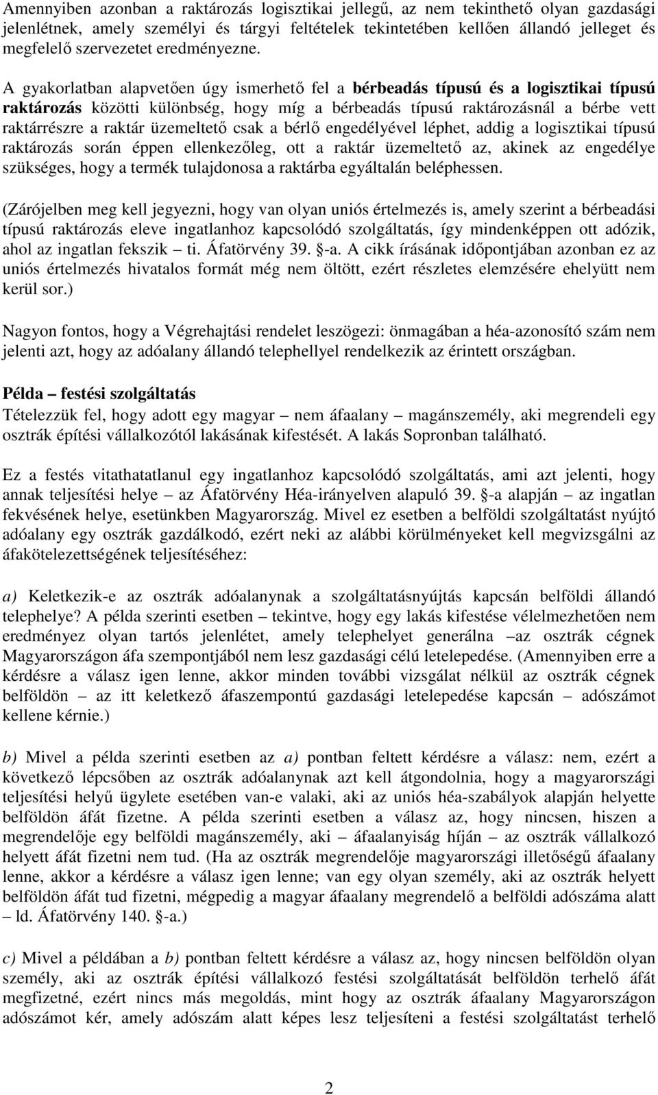 A gyakorlatban alapvetıen úgy ismerhetı fel a bérbeadás típusú és a logisztikai típusú raktározás közötti különbség, hogy míg a bérbeadás típusú raktározásnál a bérbe vett raktárrészre a raktár