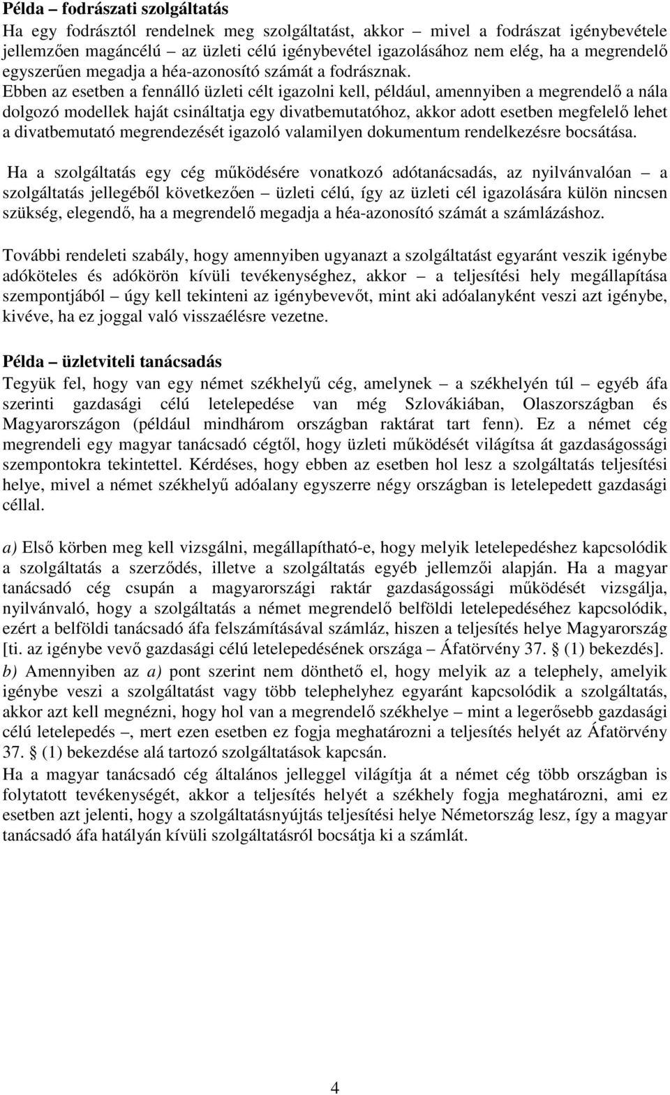 Ebben az esetben a fennálló üzleti célt igazolni kell, például, amennyiben a megrendelı a nála dolgozó modellek haját csináltatja egy divatbemutatóhoz, akkor adott esetben megfelelı lehet a