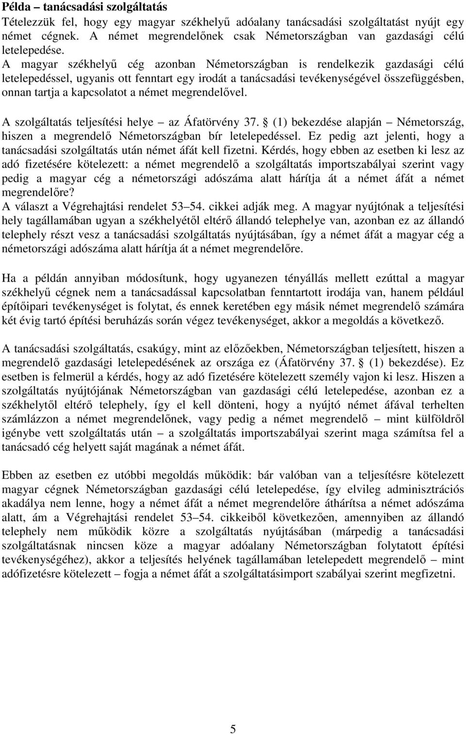A magyar székhelyő cég azonban Németországban is rendelkezik gazdasági célú letelepedéssel, ugyanis ott fenntart egy irodát a tanácsadási tevékenységével összefüggésben, onnan tartja a kapcsolatot a