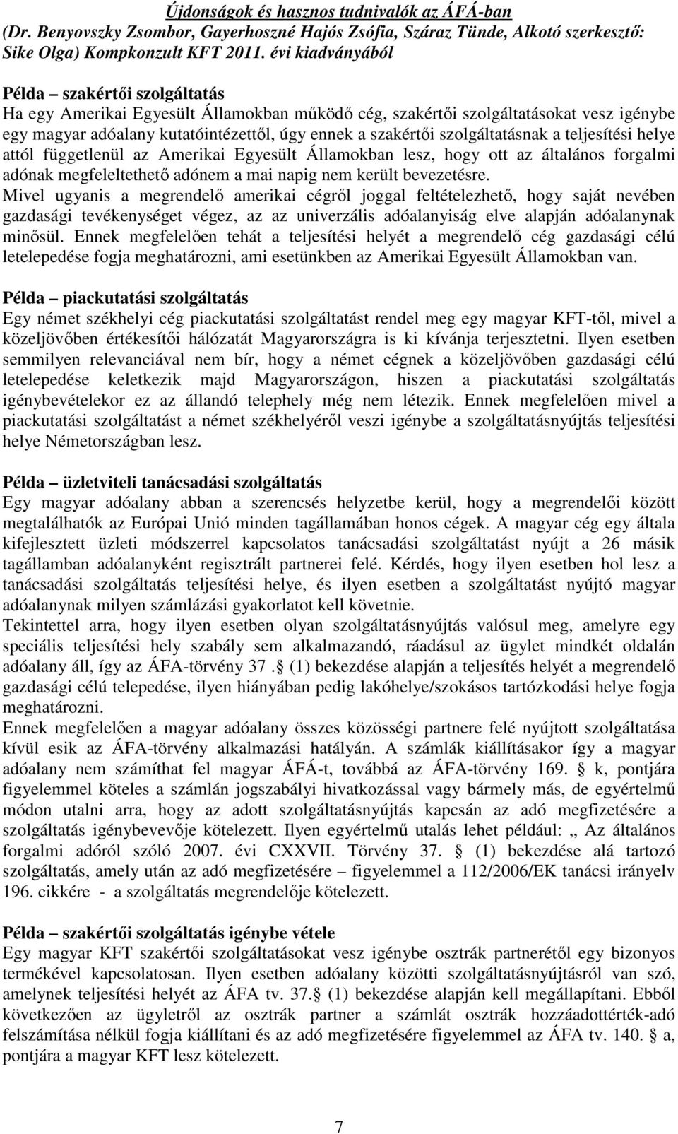 szolgáltatásnak a teljesítési helye attól függetlenül az Amerikai Egyesült Államokban lesz, hogy ott az általános forgalmi adónak megfeleltethetı adónem a mai napig nem került bevezetésre.