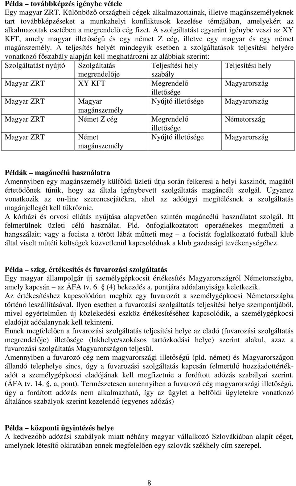 A szolgáltatást egyaránt igénybe veszi az XY KFT, amely magyar illetıségő és egy német Z cég, illetve egy magyar és egy német magánszemély.