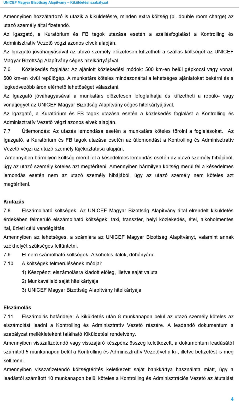 Az Igazgató jóváhagyásával az utazó személy előzetesen kifizetheti a szállás költségét az UNICEF Magyar Bizottság Alapítvány céges hitelkártyájával. 7.