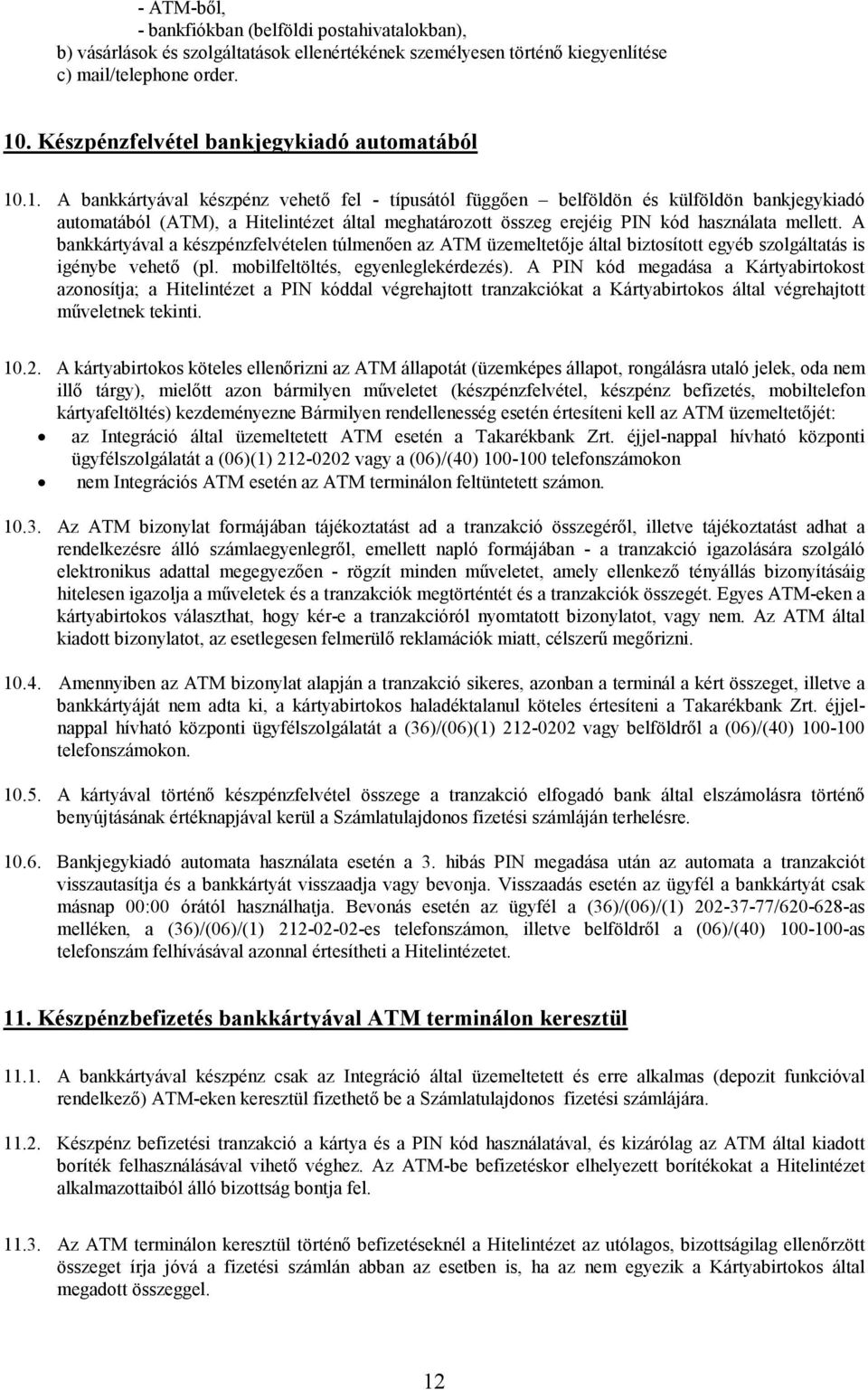 .1. A bankkártyával készpénz vehetı fel - típusától függıen belföldön és külföldön bankjegykiadó automatából (ATM), a Hitelintézet által meghatározott összeg erejéig PIN kód használata mellett.