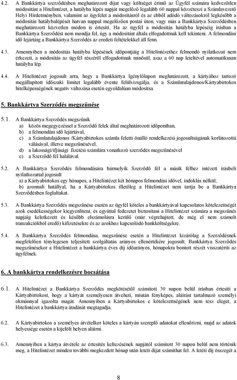 Szerzıdésben meghatározott közvetlen módon is értesíti. Ha az ügyfél a módosítás hatályba lépéséig írásban a Bankkártya Szerzıdést nem mondja fel, úgy a módosítást általa elfogadottnak kell tekinteni.